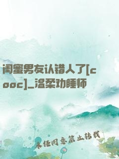 闺蜜男友认错人了[cooc]